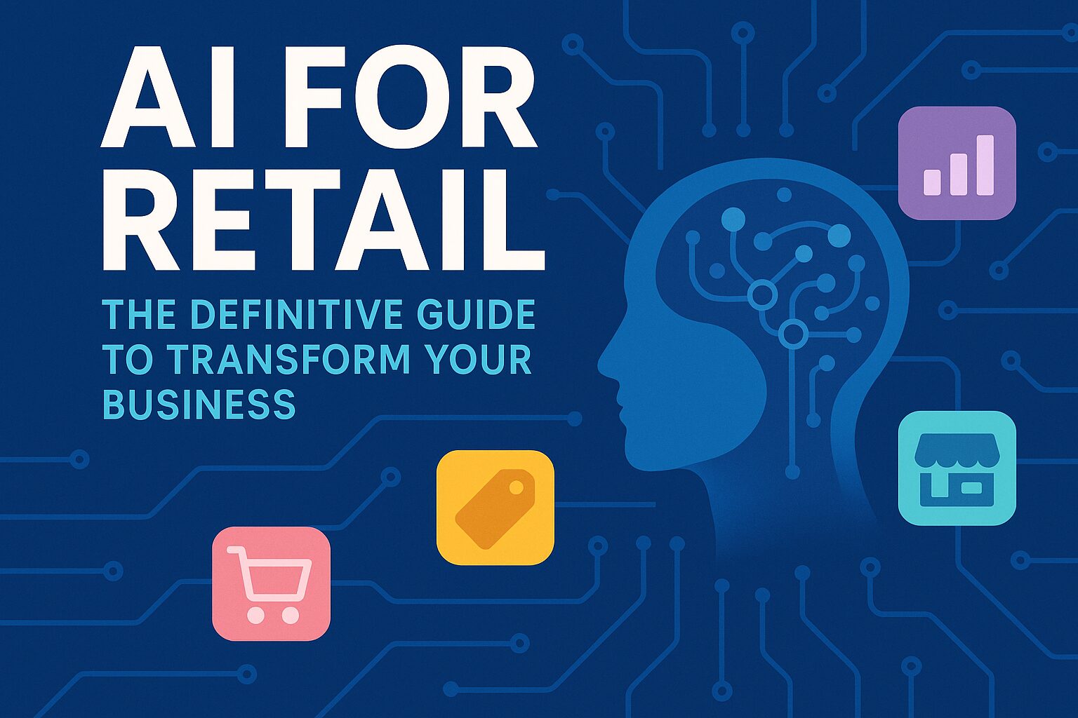 AI for Retail: The Definitive Guide to Transform Your Business